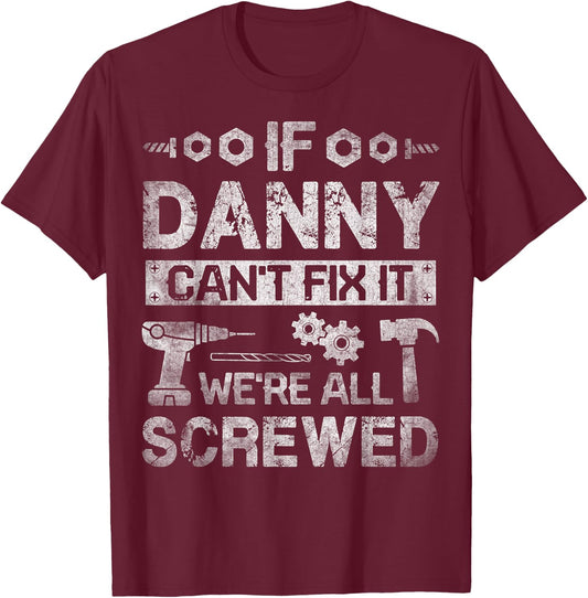 If Danny Can't Fix it We're All Screwed Funny Fathers Gift T-Shirt - T-Shirt | Maroon
