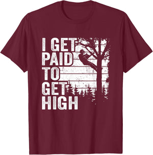 I Get Paid To Get High Tree Climbing Joke Tree Work Arborist T-Shirt - T-Shirt | Maroon