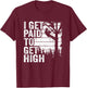 I Get Paid To Get High Tree Climbing Joke Tree Work Arborist T-Shirt - T-Shirt | Maroon