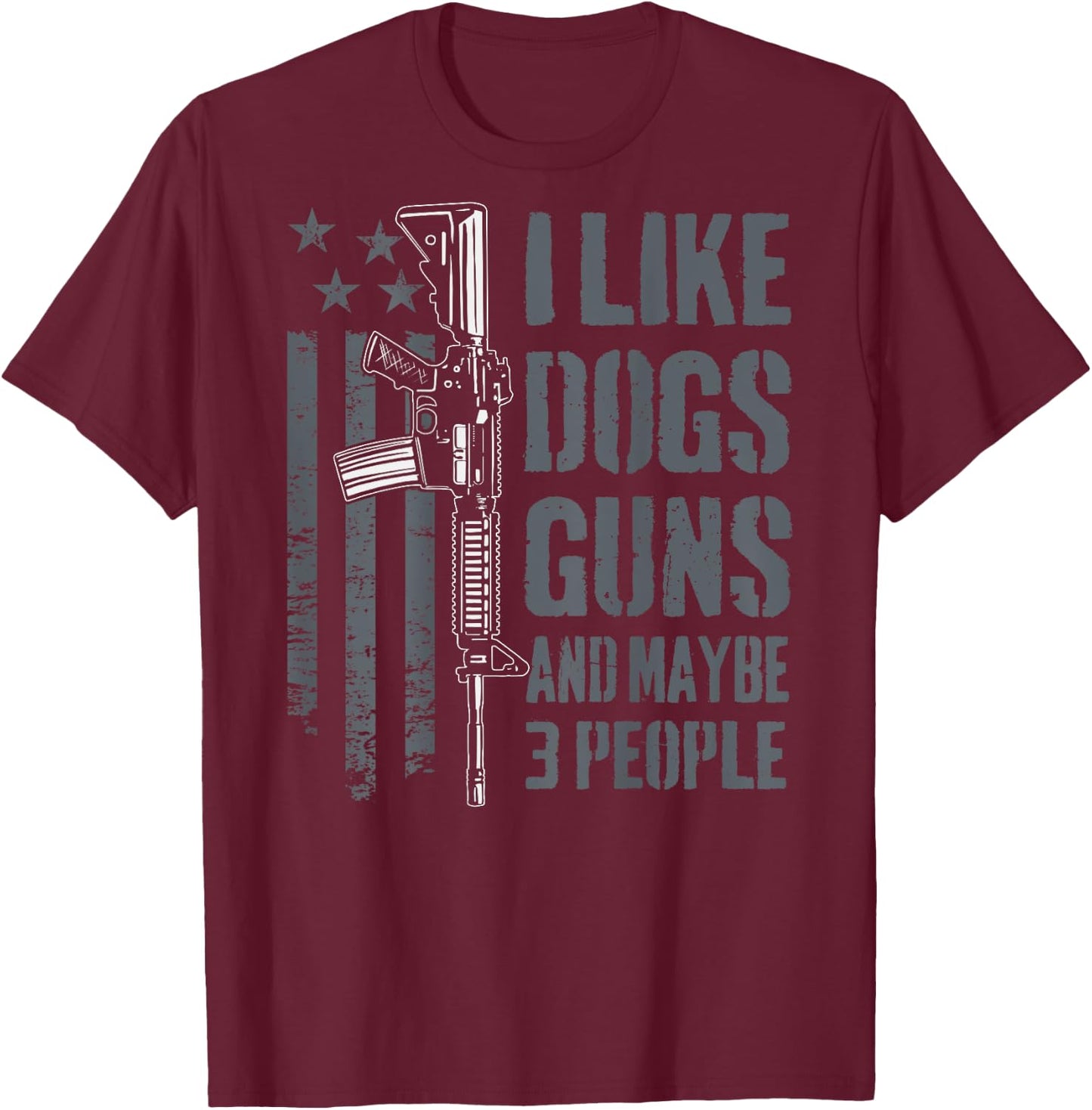 I Like Guns Dogs And Maybe 3 People - Funny Gun - ON BACK T-Shirt - T-Shirt | Maroon