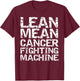 Support Cancer Awareness Shirts Design Studio Funny Treatment Gift Quote Lean Mean Cancer Fighting Machine T-Shirt - T-Shirt | Maroon