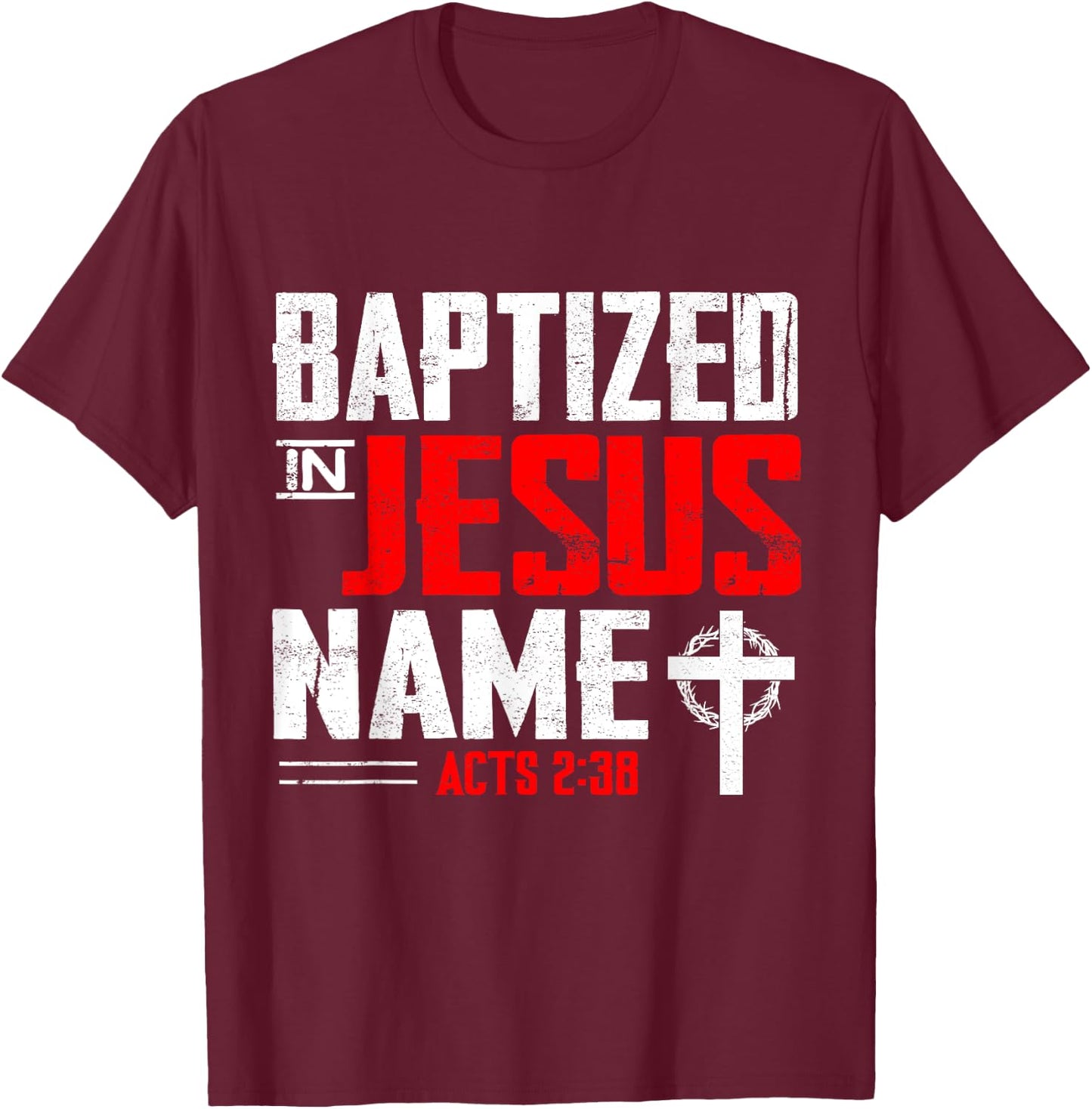 Baptized In Jesus Name Acts 2:38 Baptism Jesus Only Present T-Shirt - T-Shirt | Maroon
