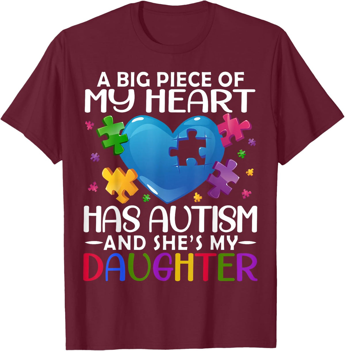 A Big Piece Of My Heart Has Autism and She's My Daughter T-Shirt - T-Shirt | Maroon