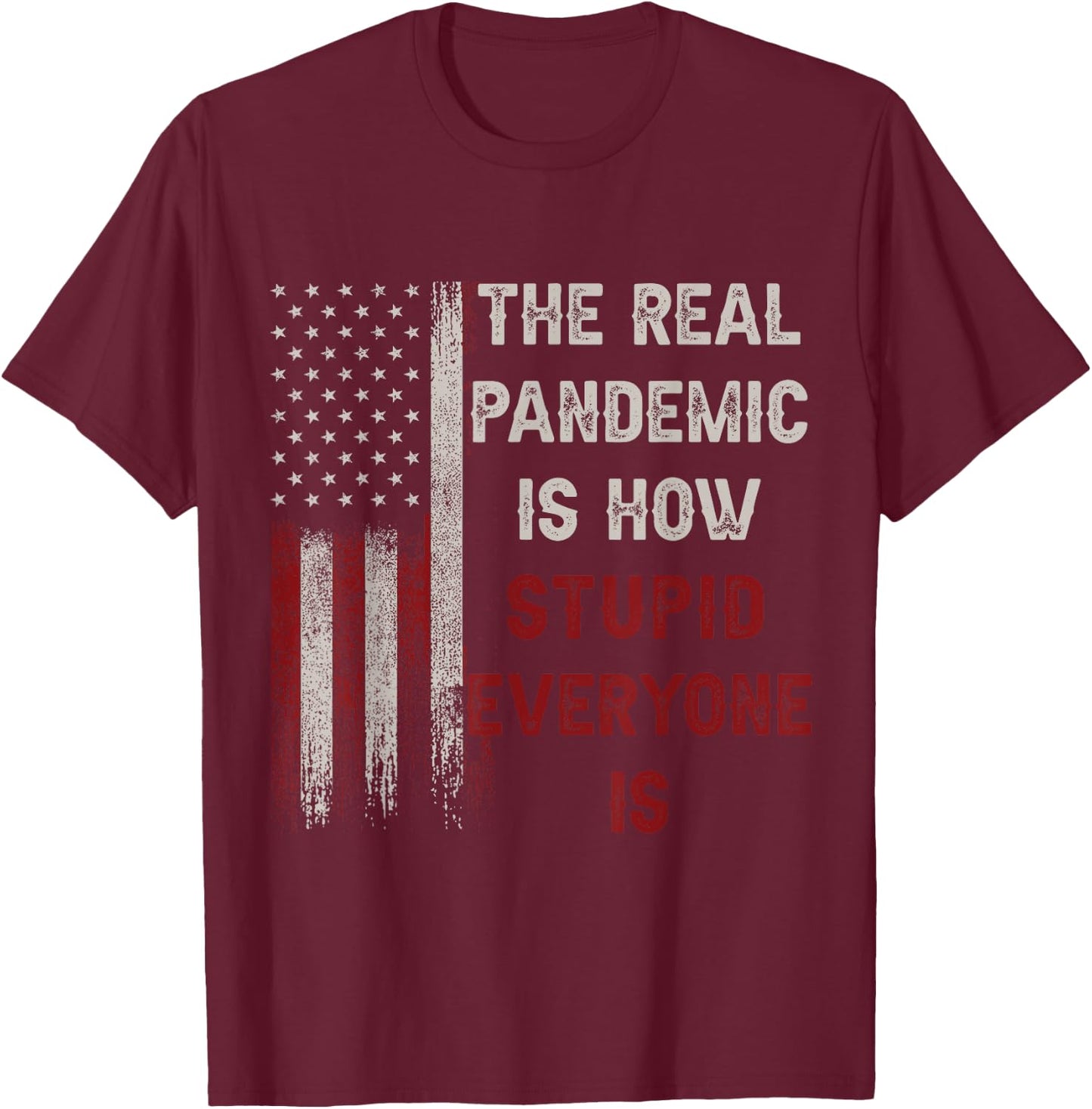 The Real Pandemic Is How Stupid Everyone Is 1776 Vintage T-Shirt - T-Shirt | Maroon