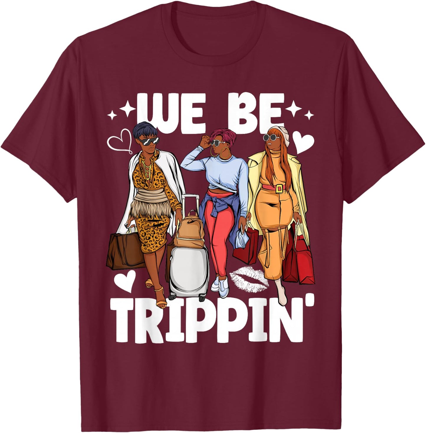 We Be Trippin' for Black Women Girls Trip T-Shirt - T-Shirt | Maroon