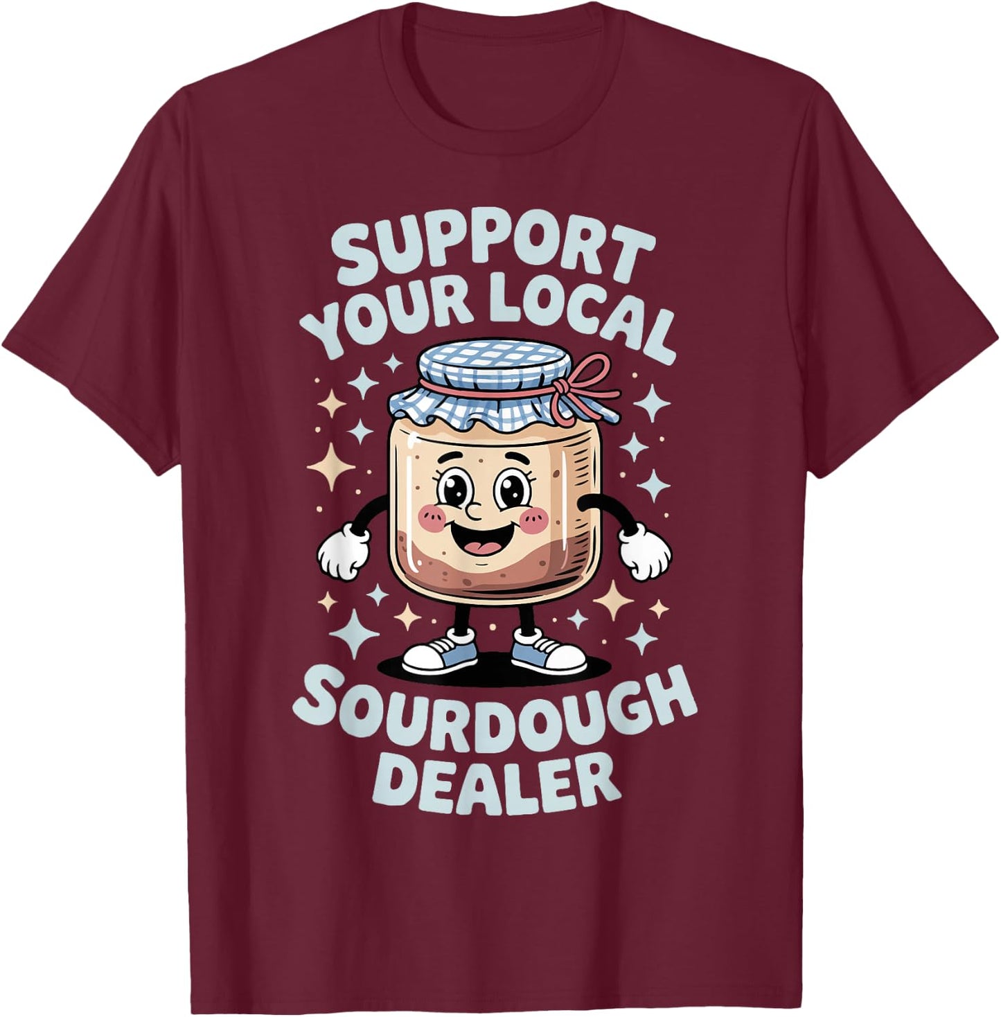 Support Your Local Sourdough Dealer T-Shirt - T-Shirt | Maroon