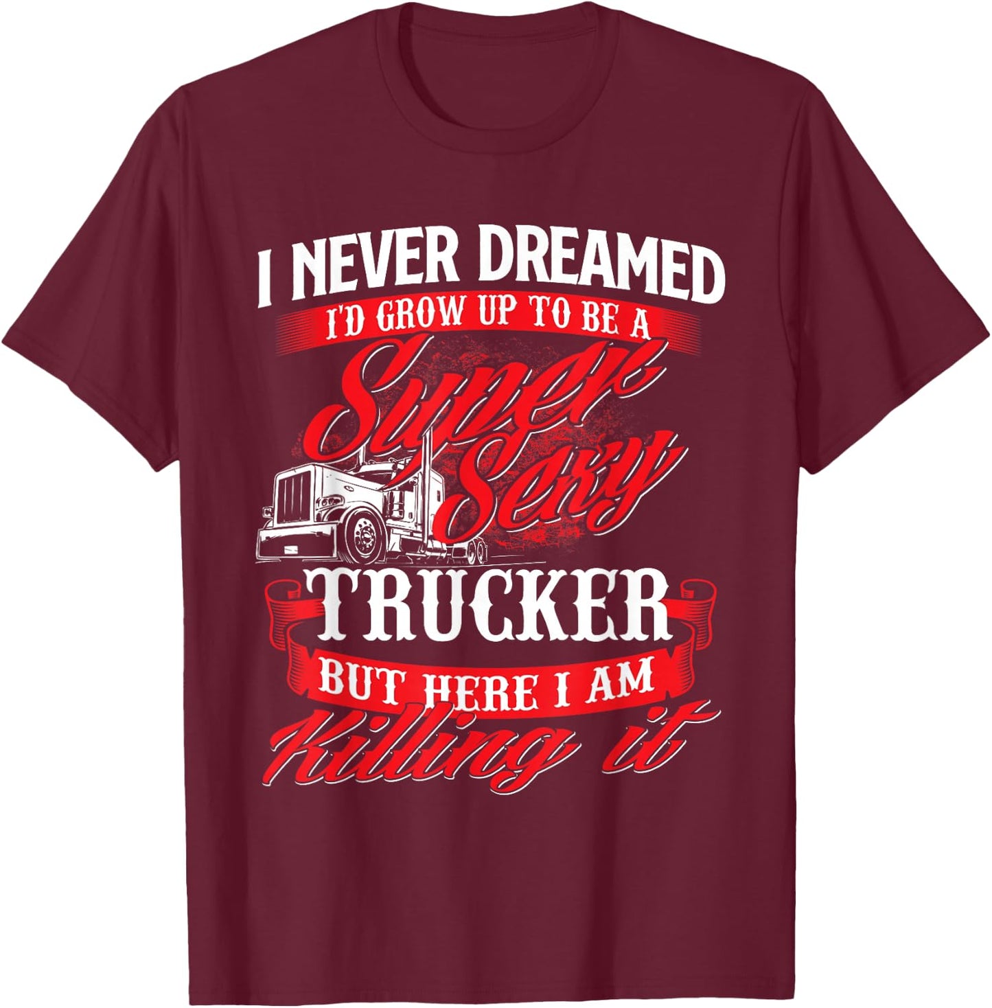 Sexy Trucker - Semi Truck Driver Big Rig Trucking T-Shirt - T-Shirt | Maroon