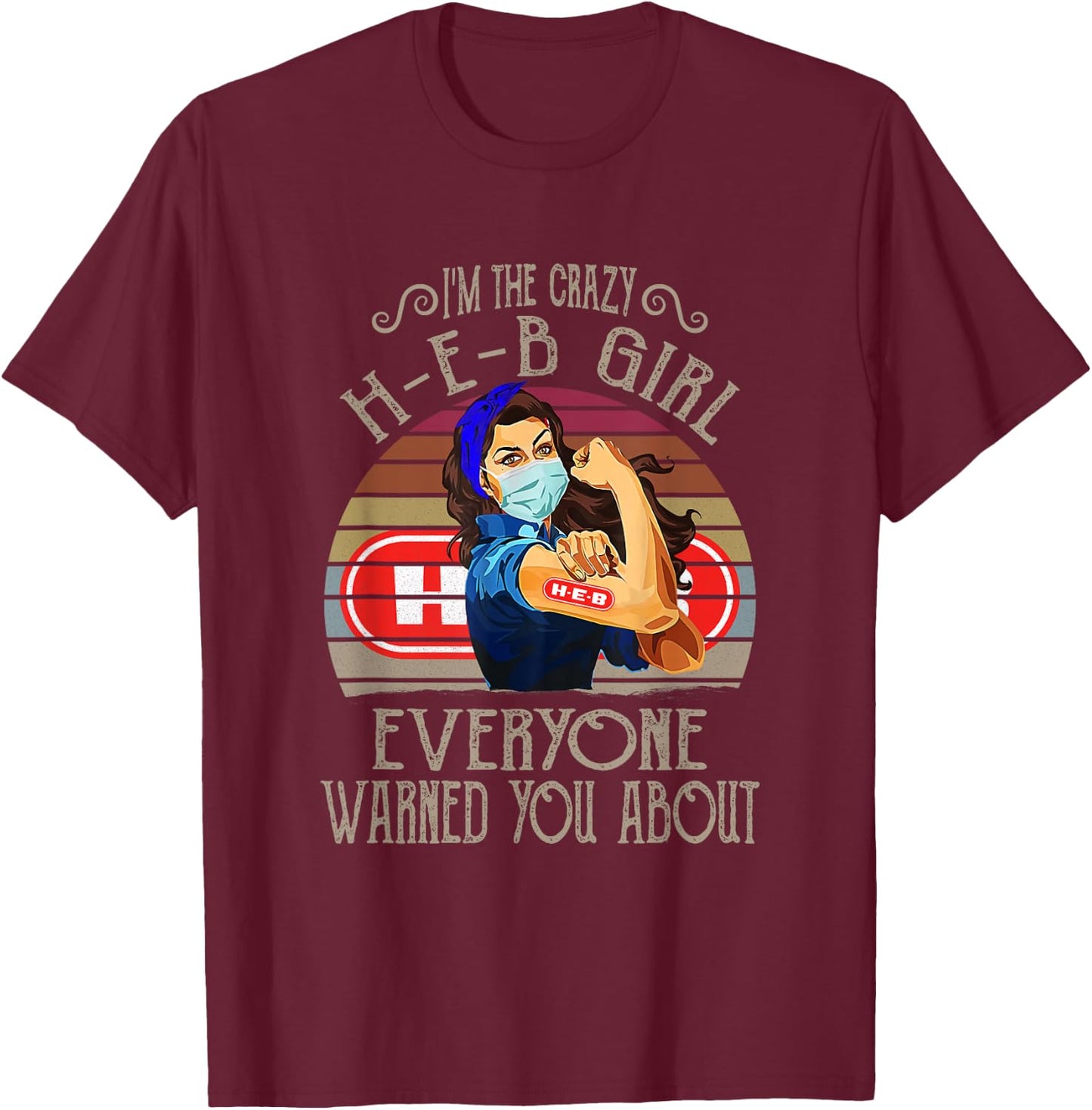 I'm The Crazy H-E-B Girl Everyone Warned You About Quote T-Shirt - T-Shirt | Maroon