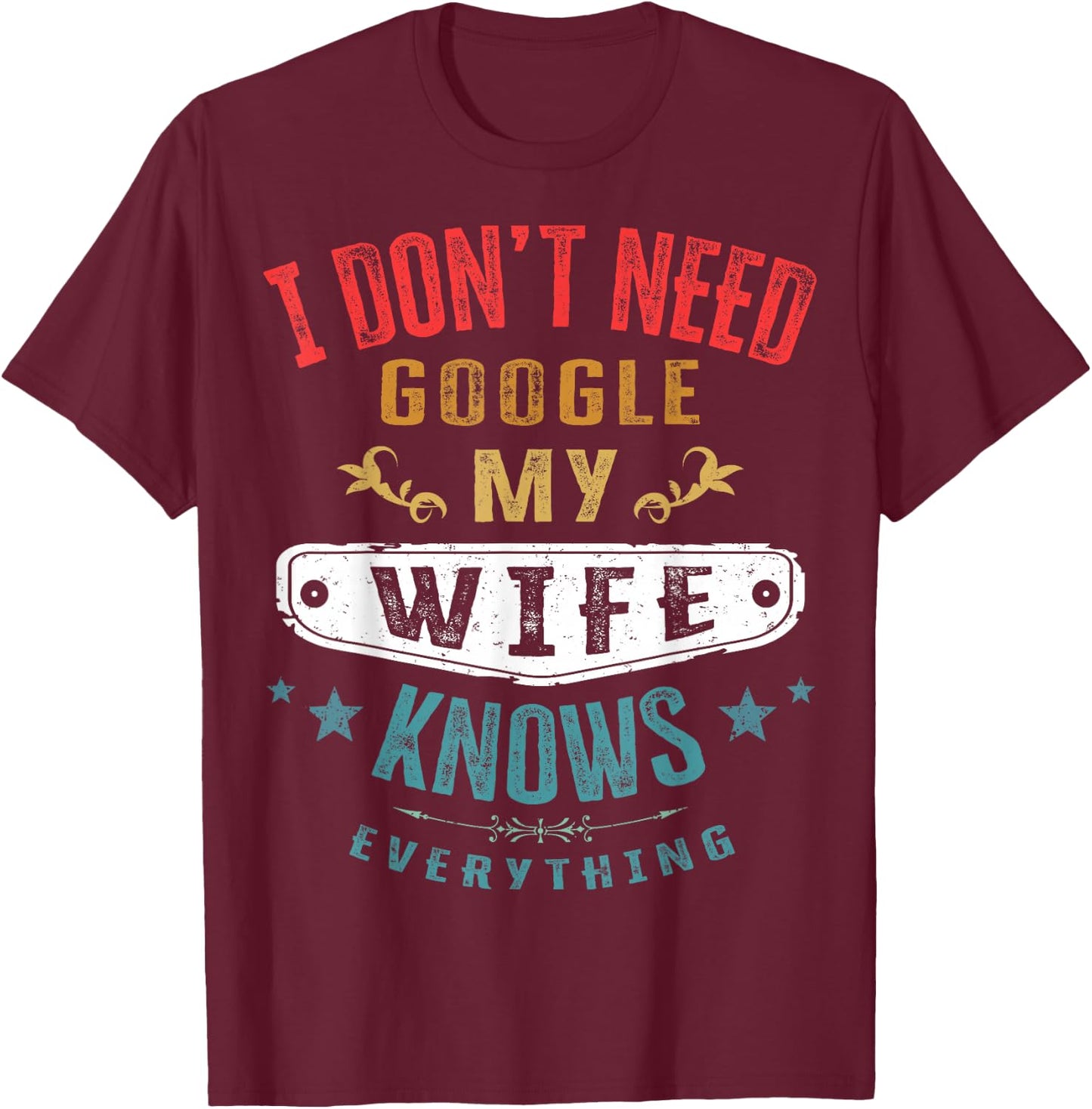 I Don't Need Google My Wife Knows Everything Funny Husband T-Shirt - T-Shirt | Maroon