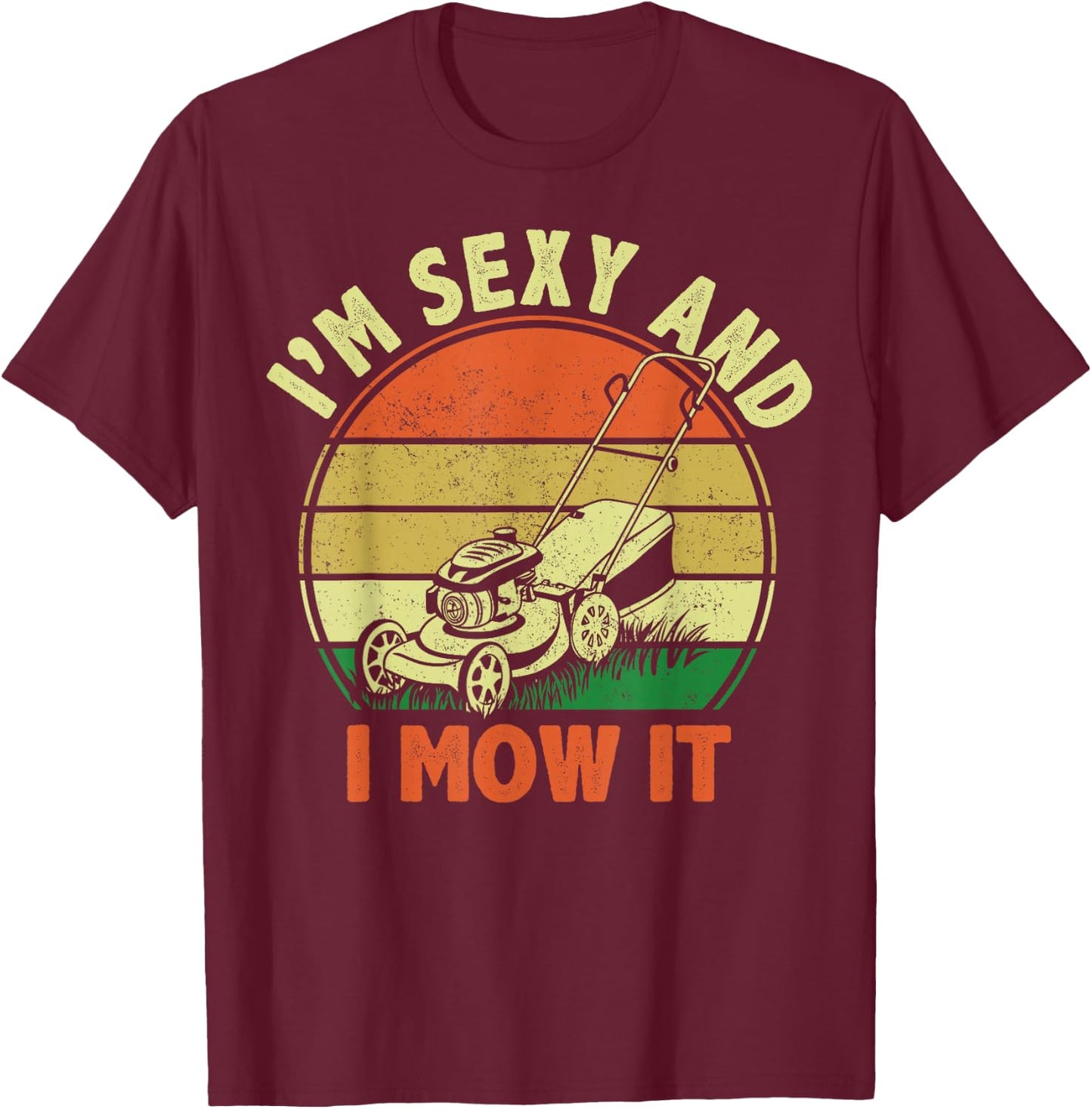 Funny Lawn Mowing Dad Im Sexy and I Mow It Mower Garden Gift T-Shirt - T-Shirt | Maroon