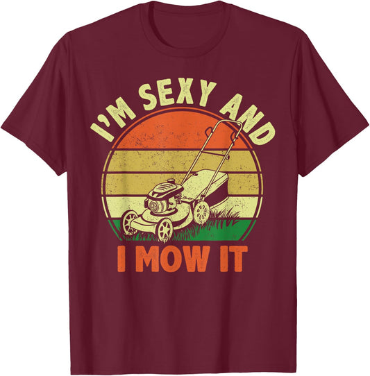 Funny Lawn Mowing Dad Im Sexy and I Mow It Mower Garden Gift T-Shirt - T-Shirt | Maroon