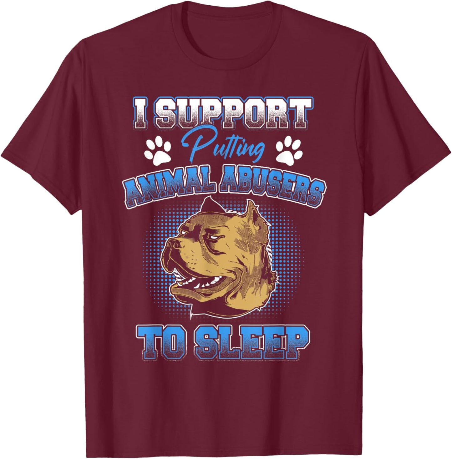 I Support Putting Animal Abusers To Sleep Funny Animal Lover T-Shirt - T-Shirt | Maroon