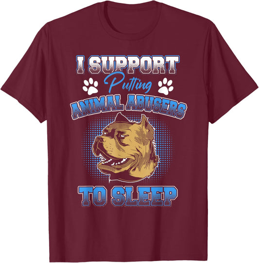 I Support Putting Animal Abusers To Sleep Funny Animal Lover T-Shirt - T-Shirt | Maroon