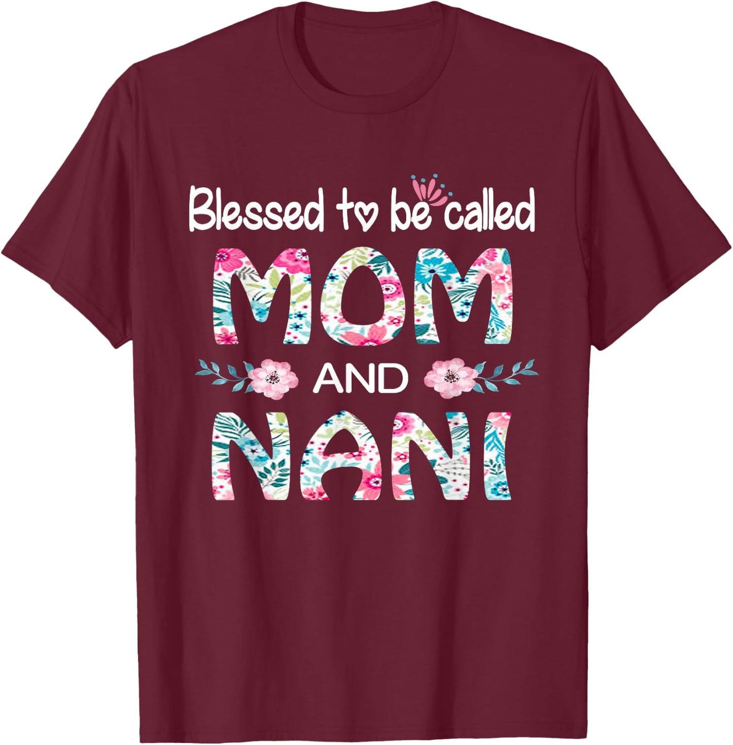 Blessed To Be Called Mom And NANI Floral Gift NANI T-Shirt - T-Shirt | Maroon