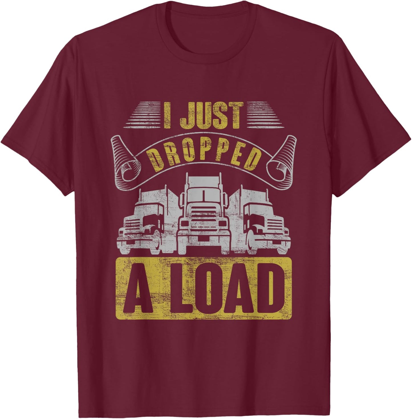 i just dropped a load Steersman 18-Wheeler Road Transporter T-Shirt - T-Shirt | Maroon