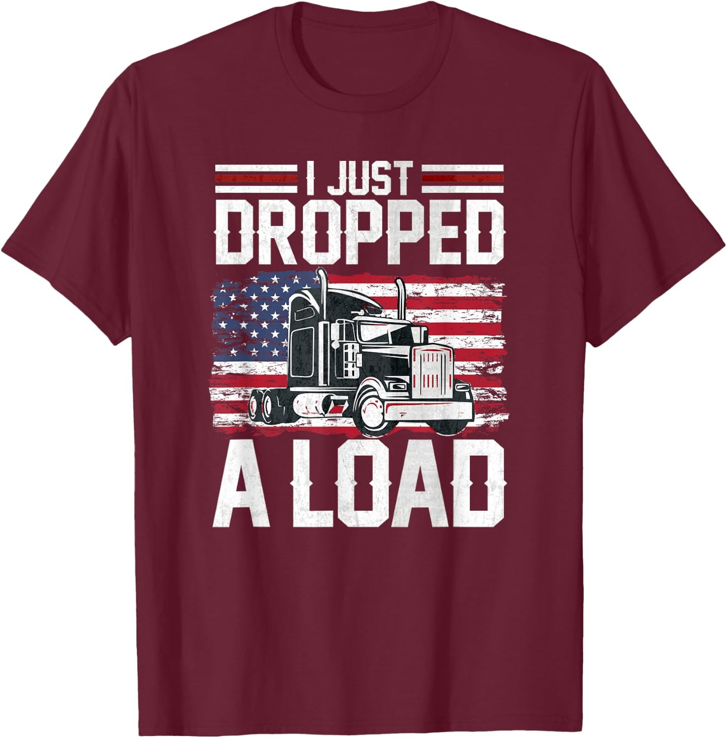 I Just Dropped A Load Funny Trucker American Flag T-Shirt - T-Shirt | Maroon