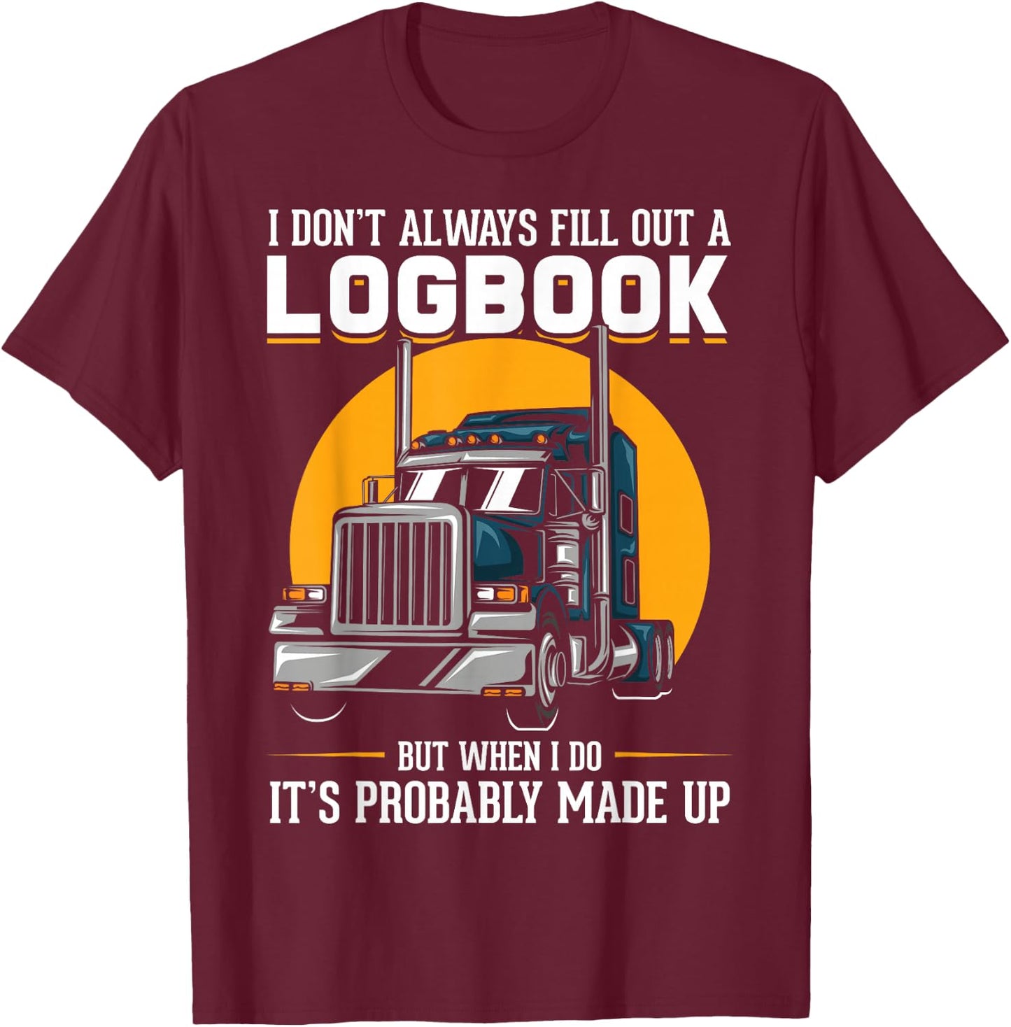 I Don't Always Fill Out A Log Book Truckers Funny Truckers T-Shirt - T-Shirt | Maroon