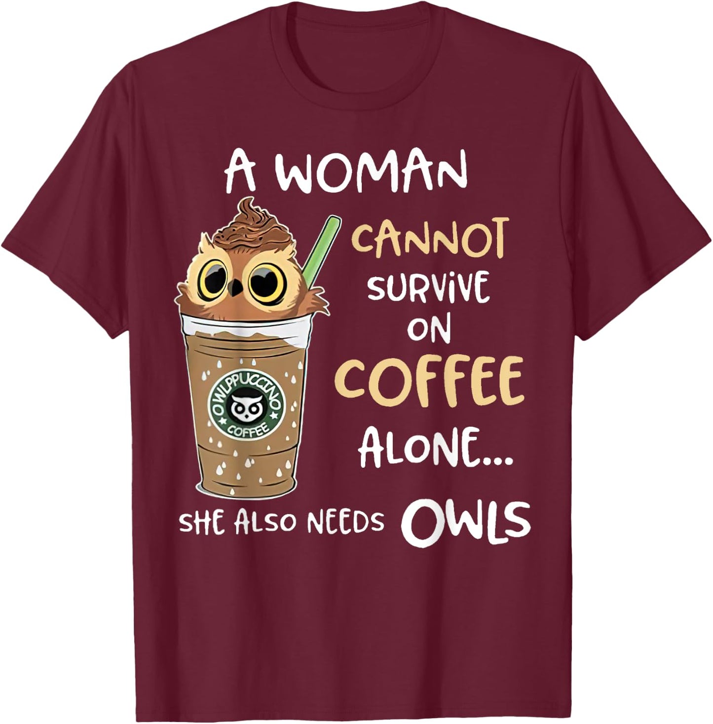 A Woman Cannot Survive On Coffee Alone She Needs Owls T-Shirt - T-Shirt | Maroon