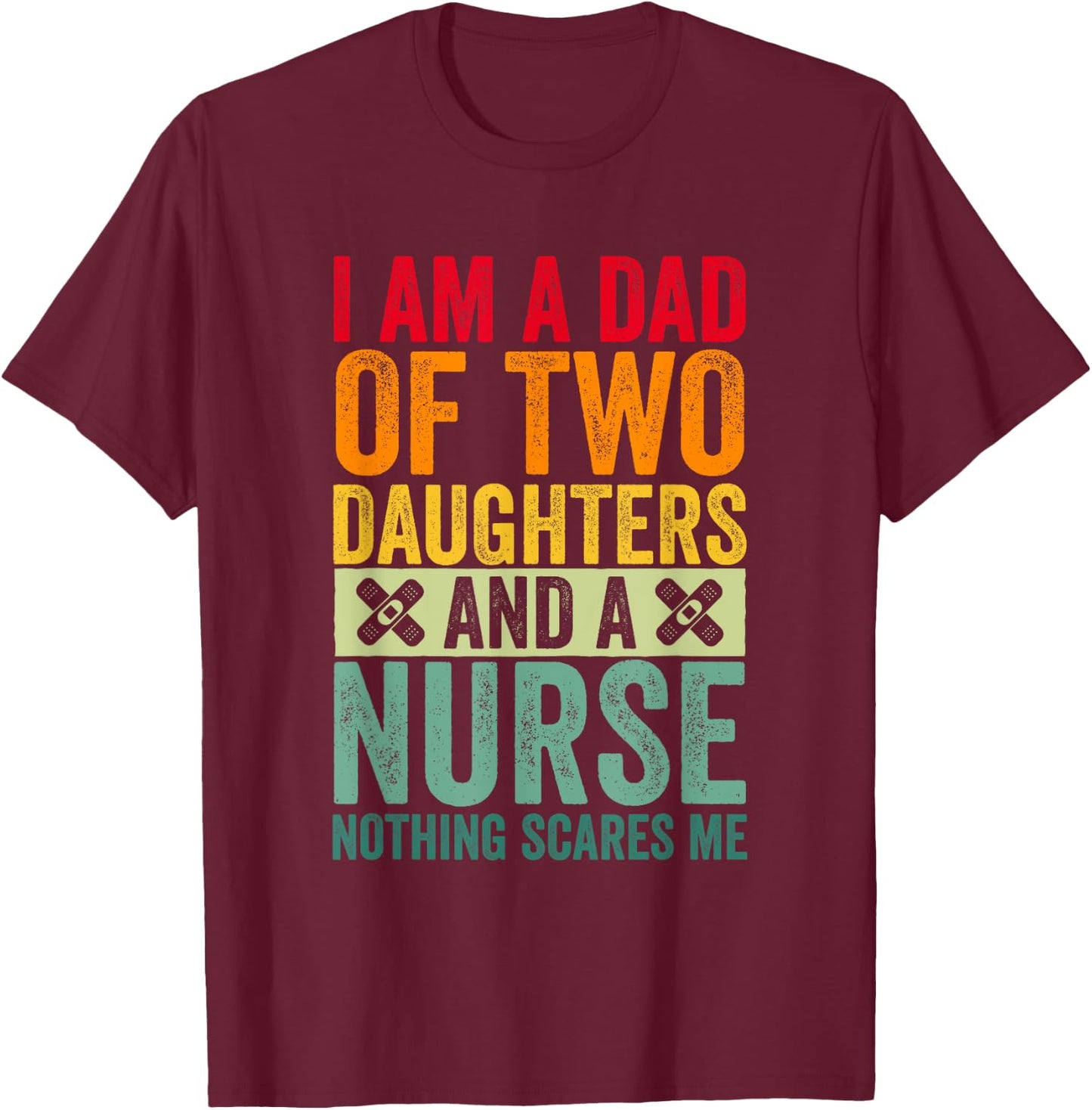 I'm A Dad Of Two Daughters And A Nurse Nothing Scares Me T-Shirt - T-Shirt | Maroon