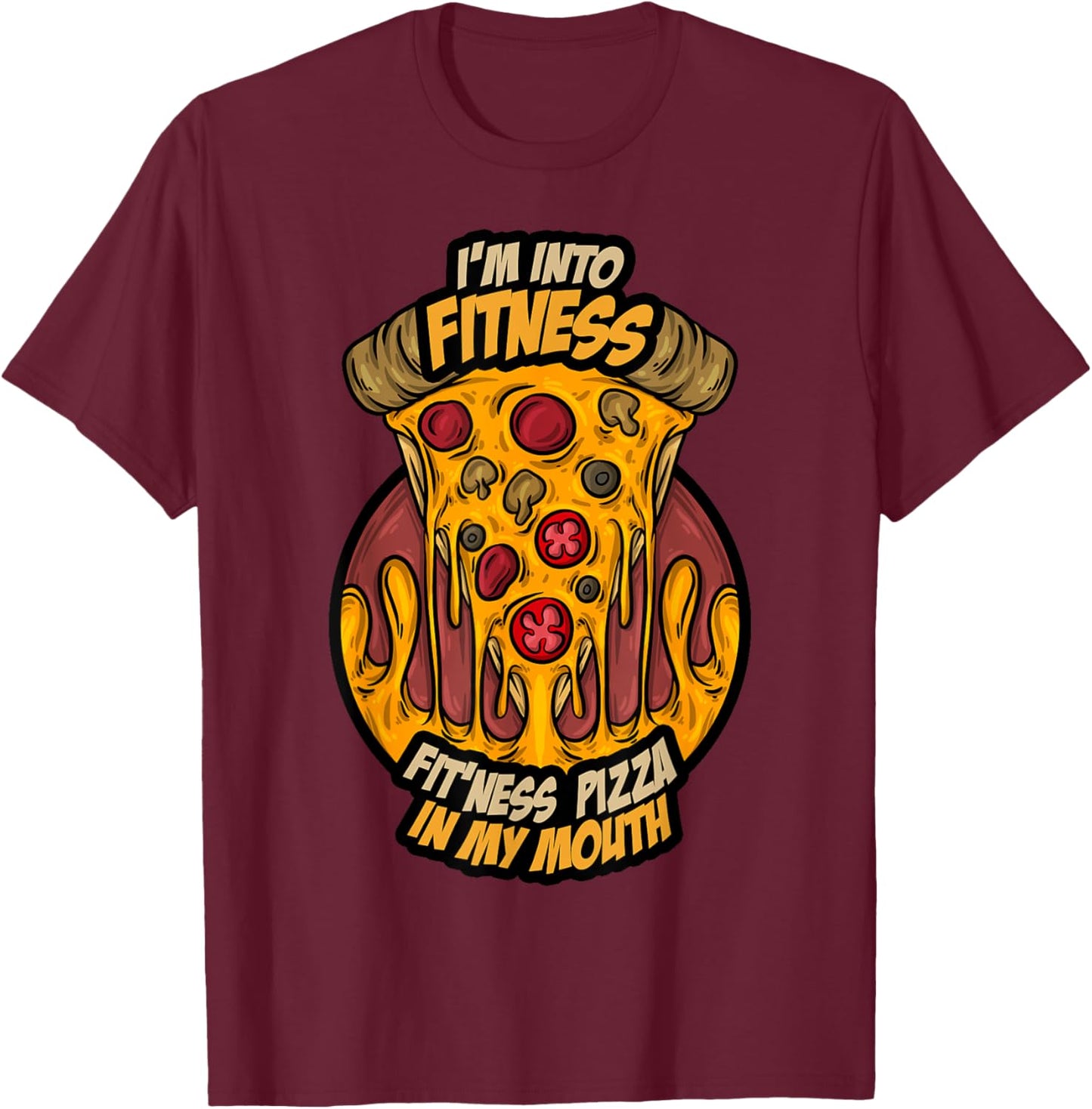 I'm Into Fitness Fit'Ness Pizza In My Mouth Fast Food Gift T-Shirt - T-Shirt | Maroon
