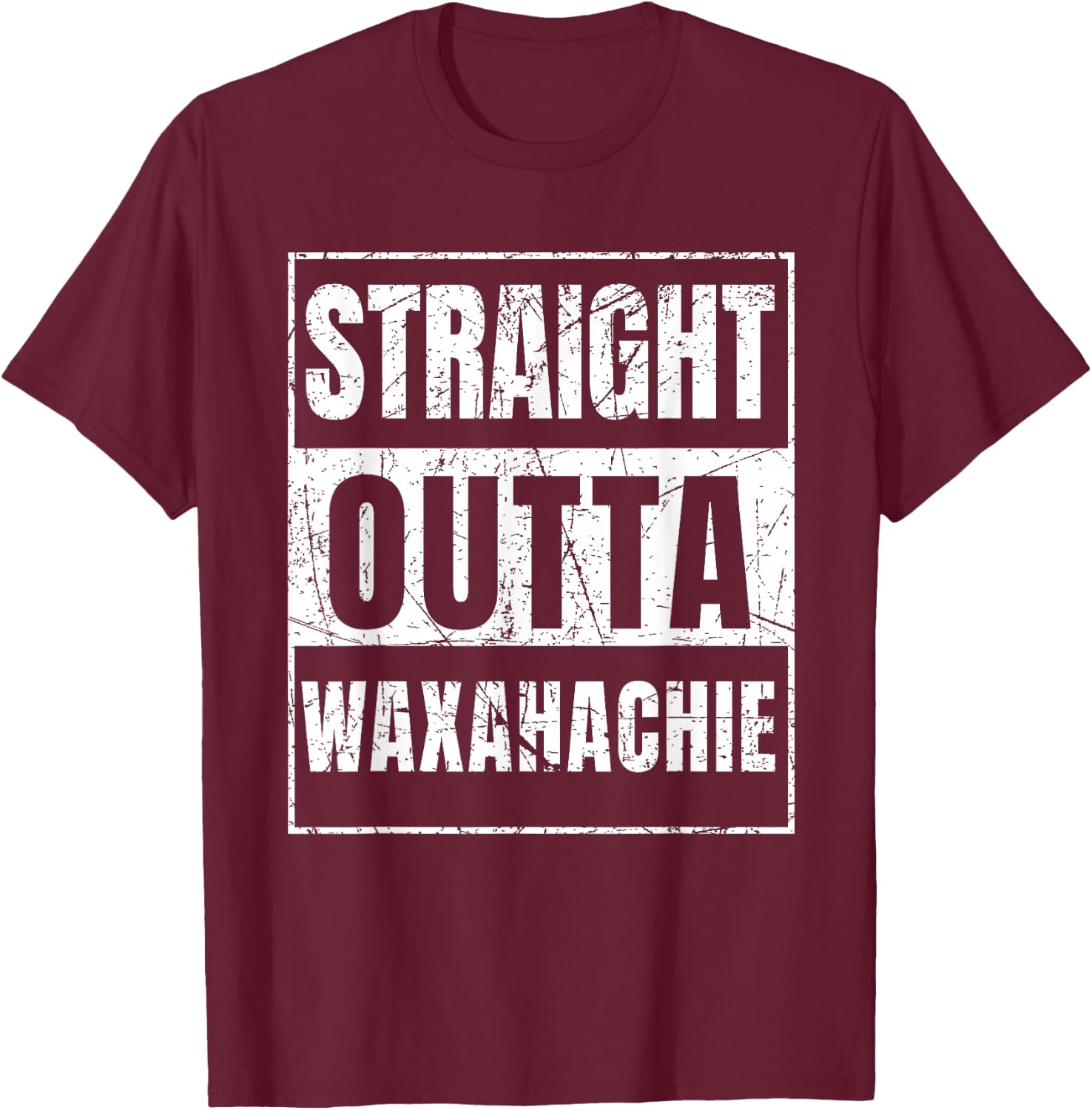 Straight Outta Waxahachie T-Shirt - T-Shirt | Maroon
