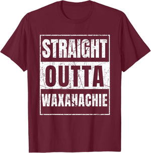 Straight Outta Waxahachie T-Shirt - T-Shirt | Maroon