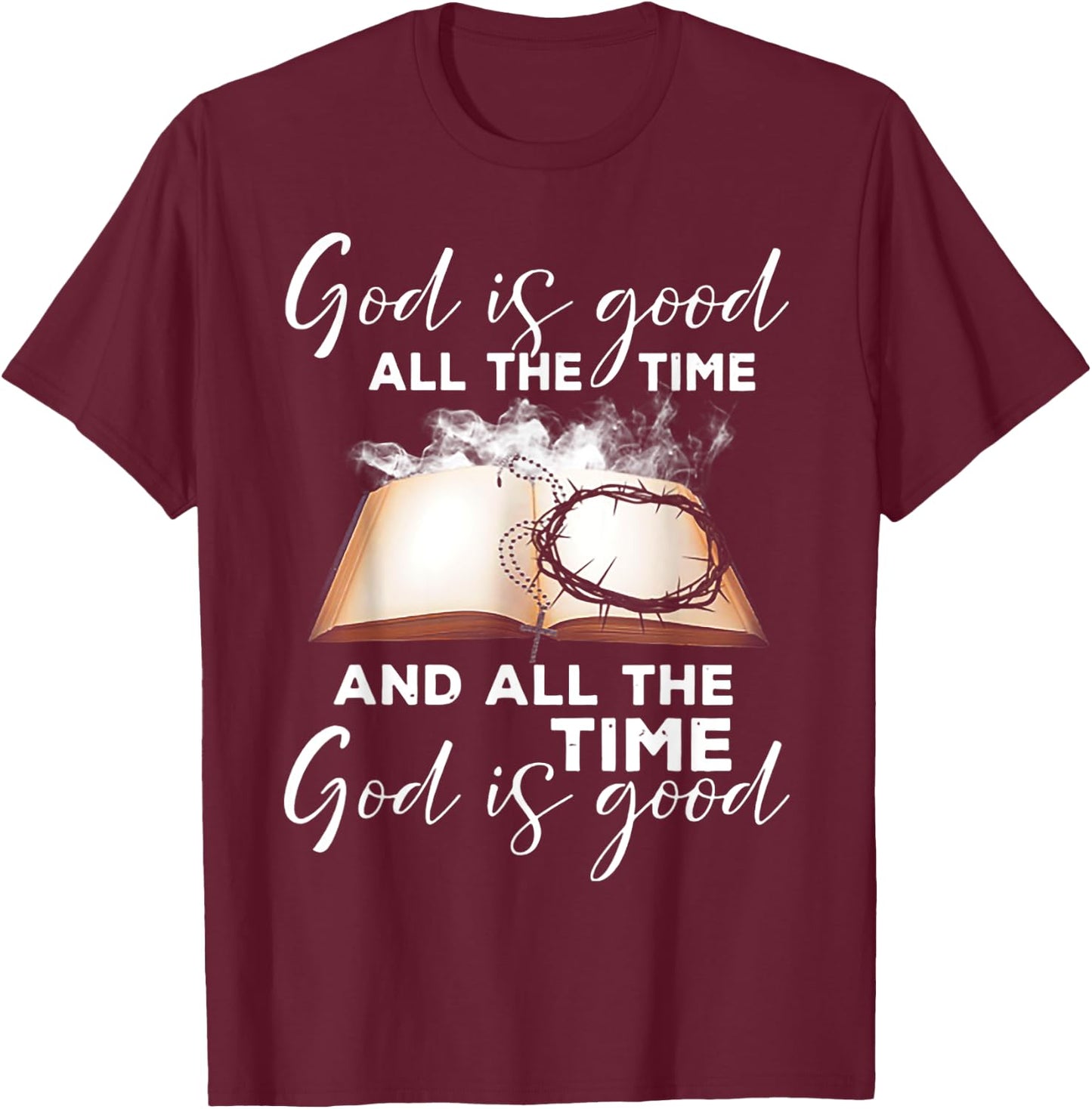 God Is Good All The Time And All The Time God is Good T-Shirt - T-Shirt | Maroon