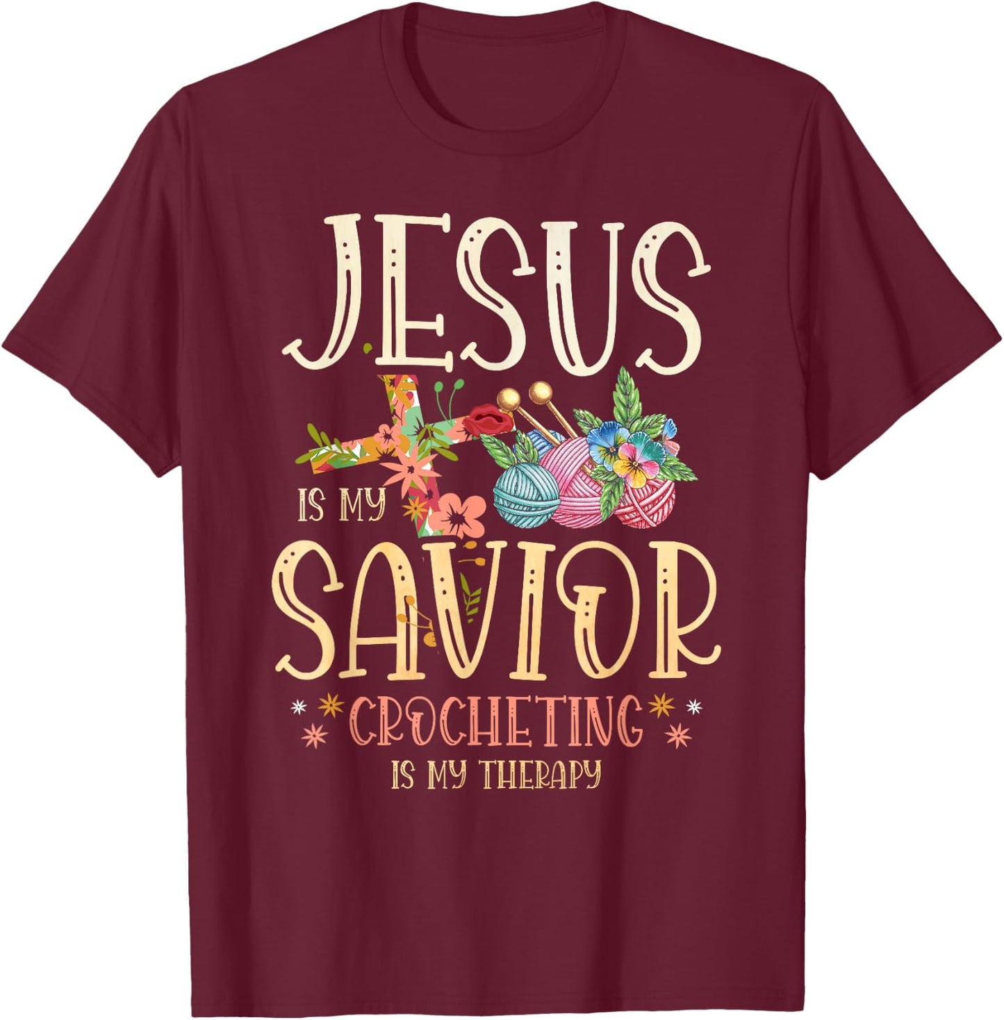 Jesus Is My Savior Crocheting Is My Therapy for a Crocheter T-Shirt - T-Shirt | Maroon