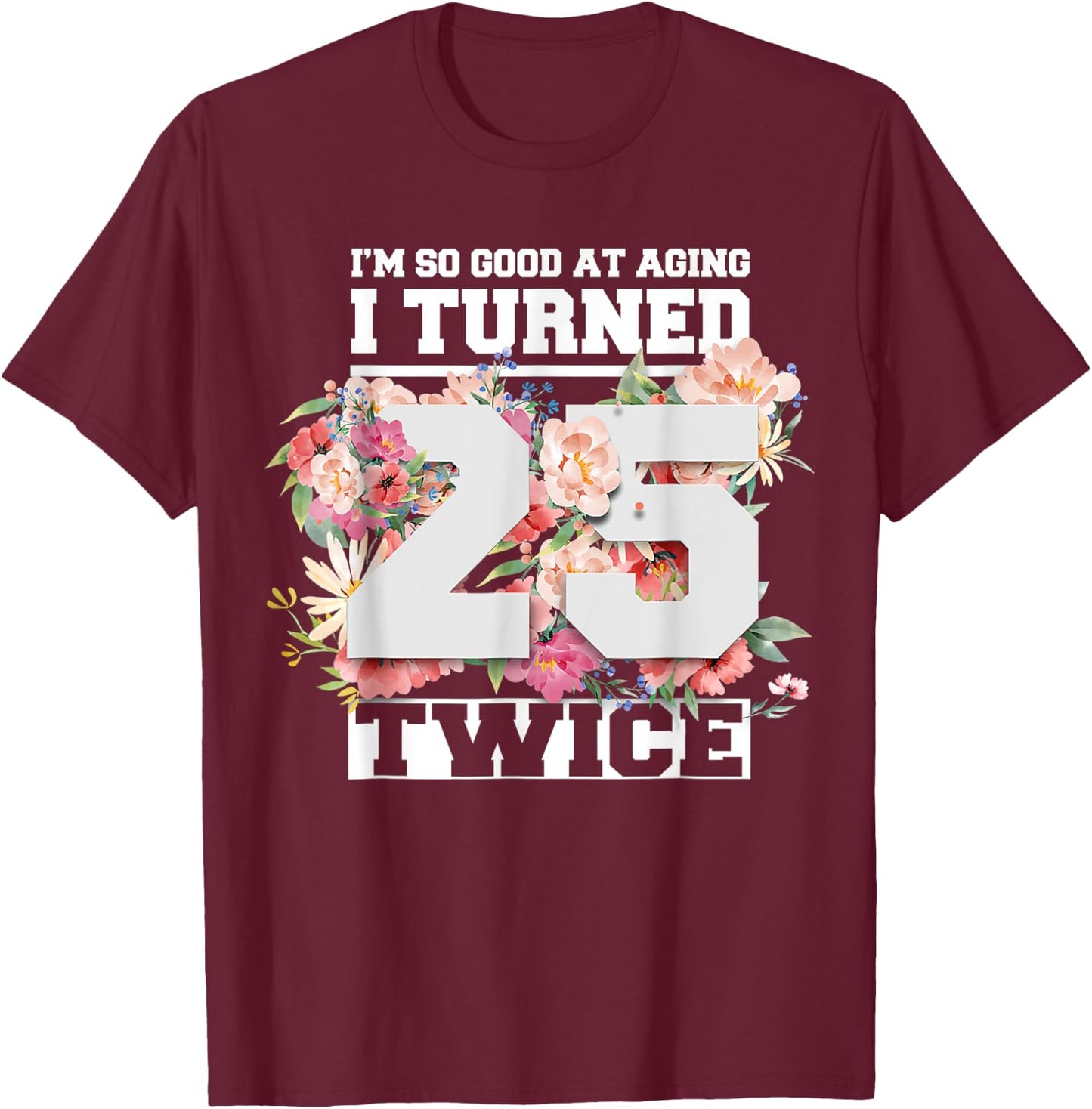 I Turned 25 Twice Fifty 50 Years Old 50th Birthday Men Women T-Shirt - T-Shirt | Maroon