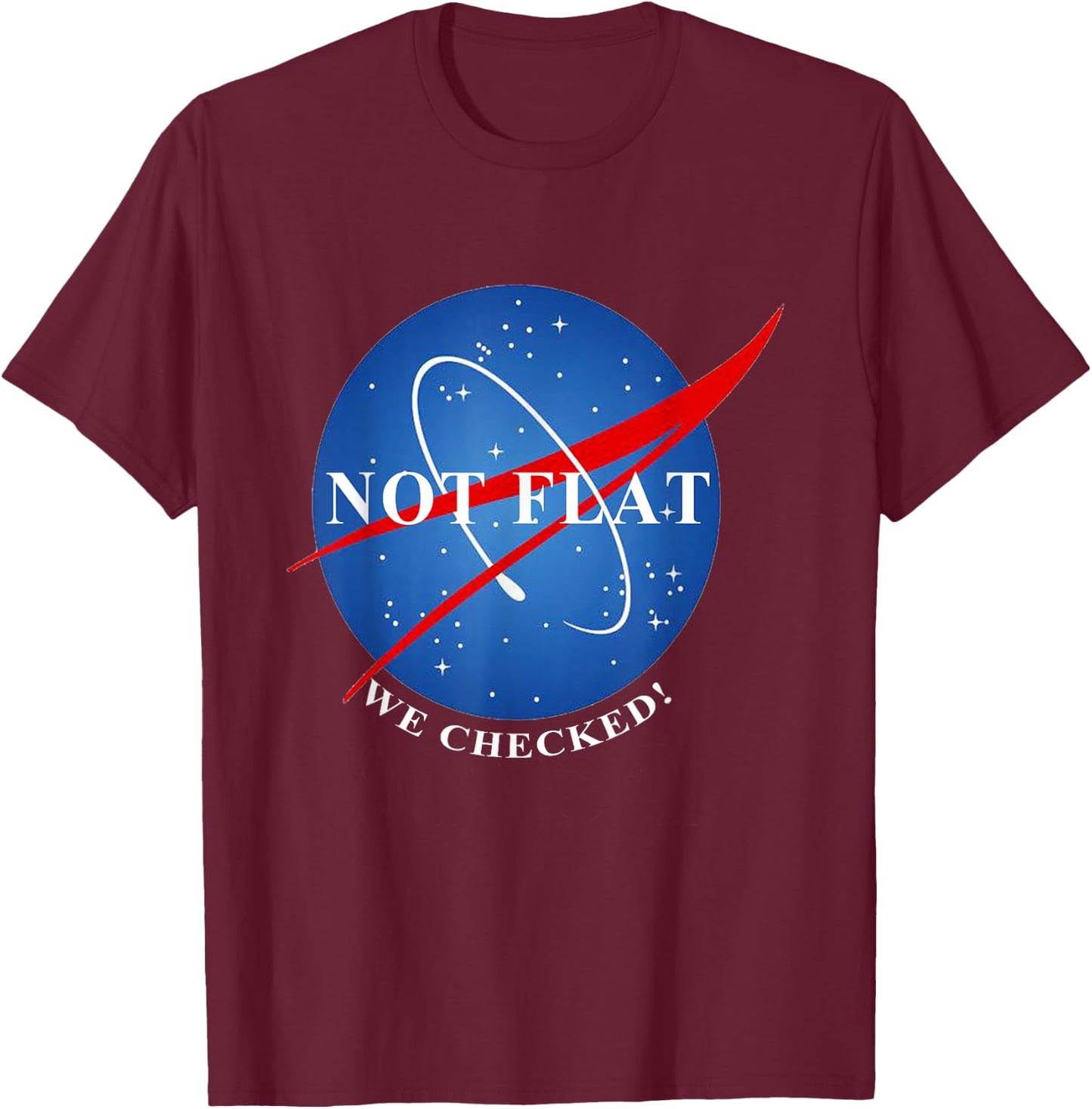 Not Flat We Checked Not Flat Earth T-Shirt - T-Shirt | Maroon