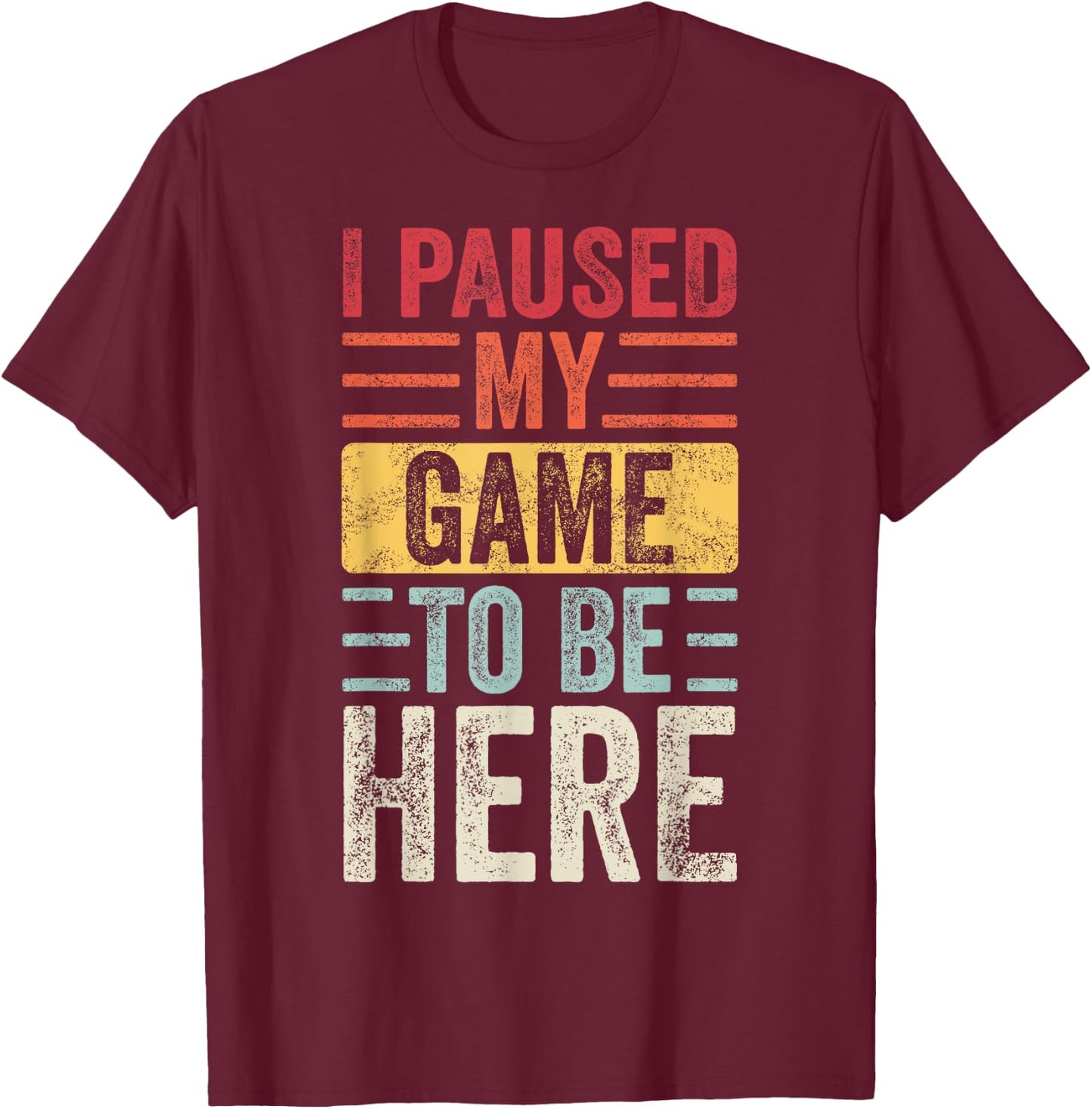 I Paused My Game To Be Here, Funny Retro Vintage Video Gamer Short Sleeve T-Shirt - T-Shirt | Maroon