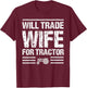 Will Trade Wife For Tractor Funny Farmer Farming Gag Outfit T-Shirt - T-Shirt | Maroon