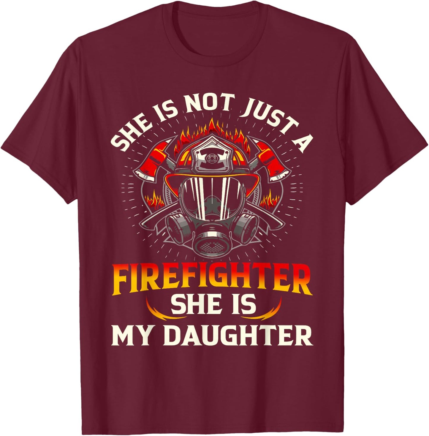 She Is Not Just A Firefighter She Is My Daughter Fire T-Shirt - T-Shirt | Maroon