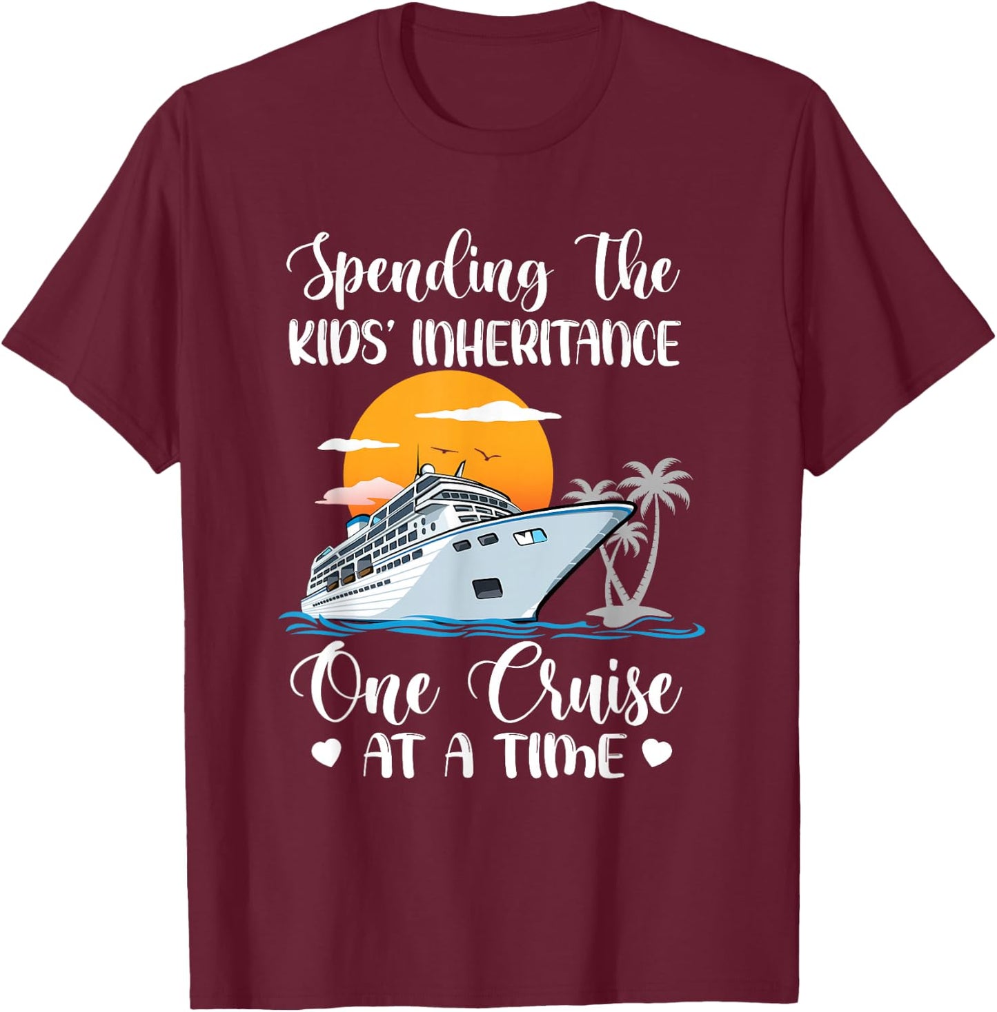 Spending The Kids' Inheritance One Cruise At A Time Cruising T-Shirt - T-Shirt | Maroon