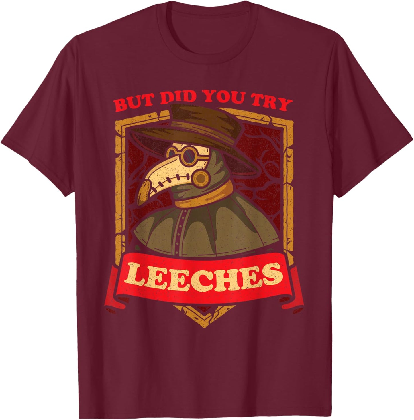 But Did You Try Leeches Plague Doctor Middle Age Medicines T-Shirt - T-Shirt | Maroon