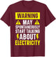 May Spontaneously Start Talking About Electricity Electrical T-Shirt - T-Shirt | Maroon