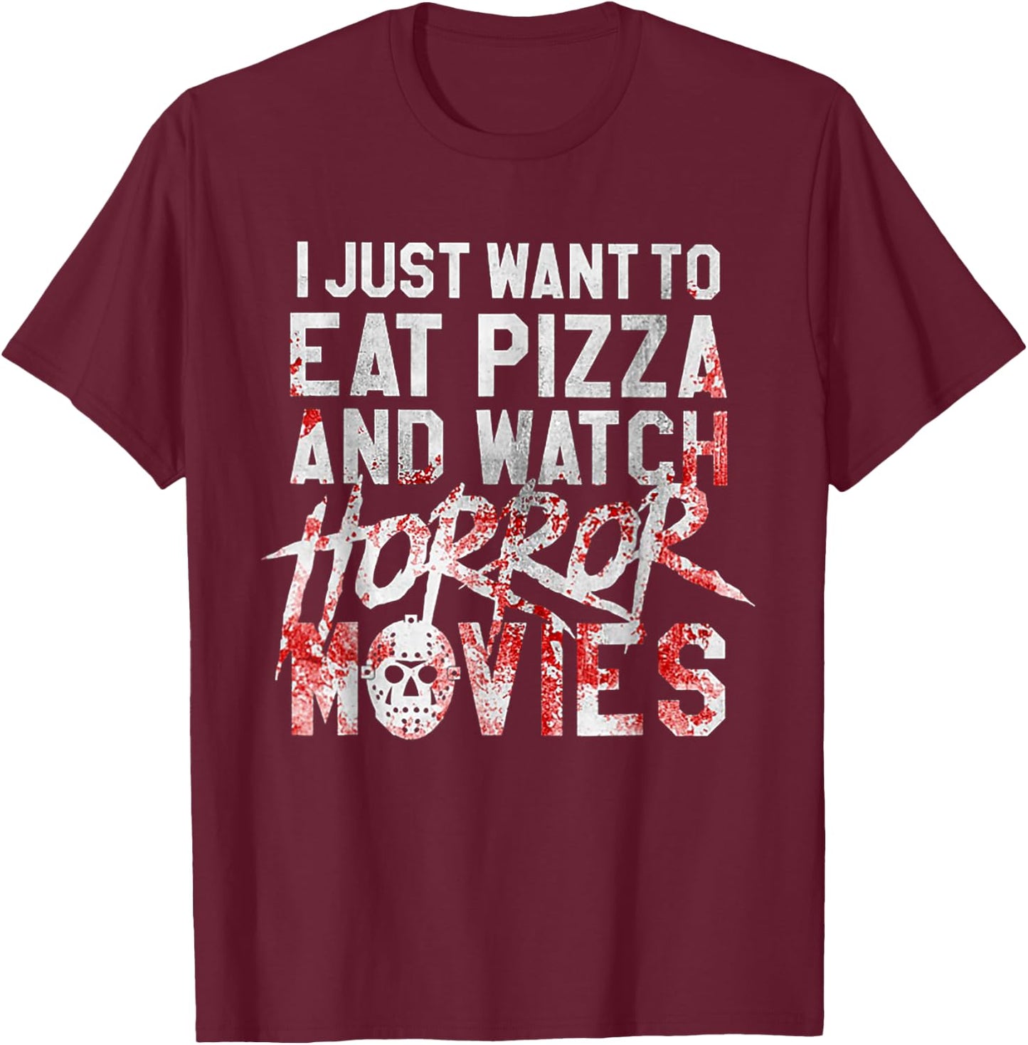 I Just Want To Eat Pizza And Watch Horror Movies T-Shirt - T-Shirt | Maroon