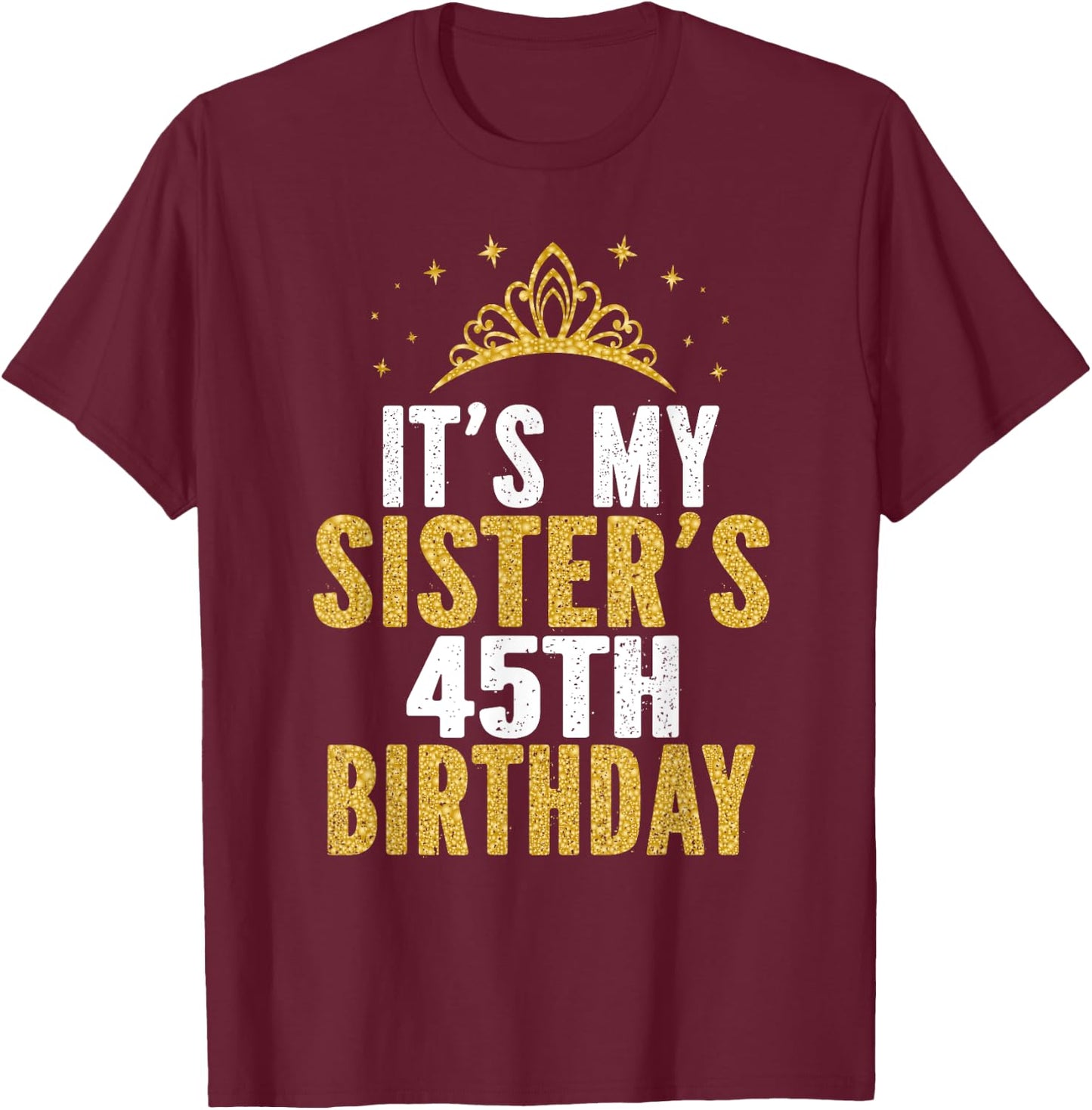 It's My Sister 45th Birthday Idea For 45 Years Old Woman T-Shirt - T-Shirt | Maroon