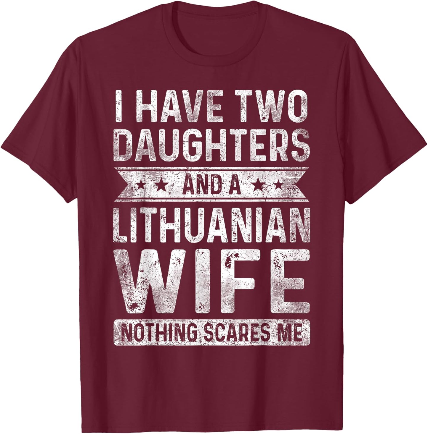 I Have Two Daughters And A Lithuanian Wife Husband Gift T-Shirt - T-Shirt | Maroon