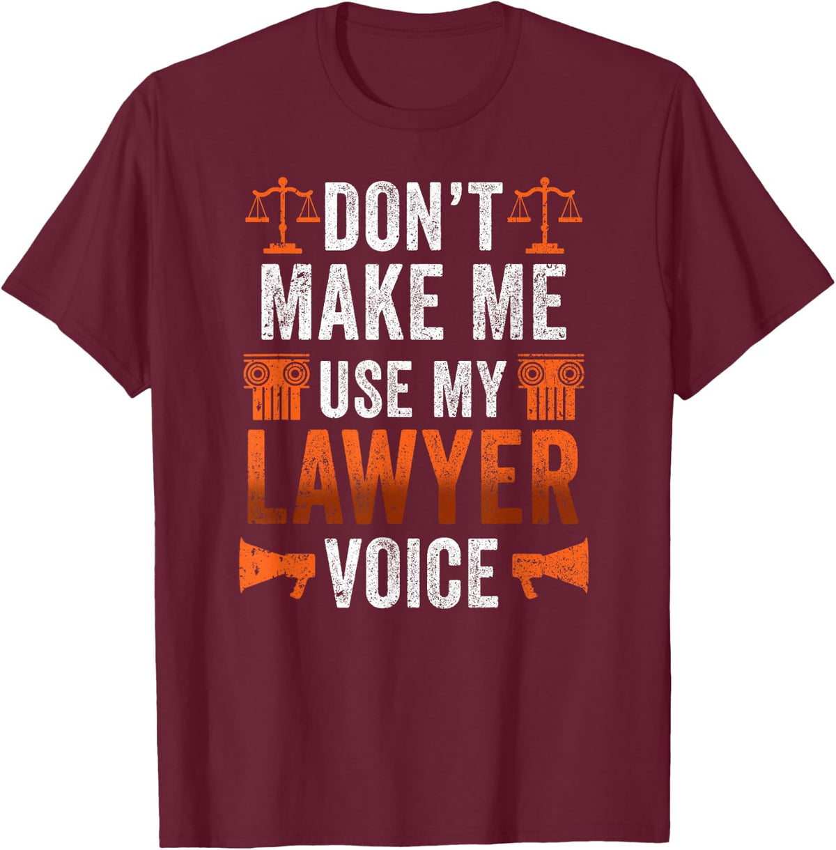 Dont Make Me Use My Lawyer Voice Attorney Law Advocate T-Shirt - T-Shirt | Maroon