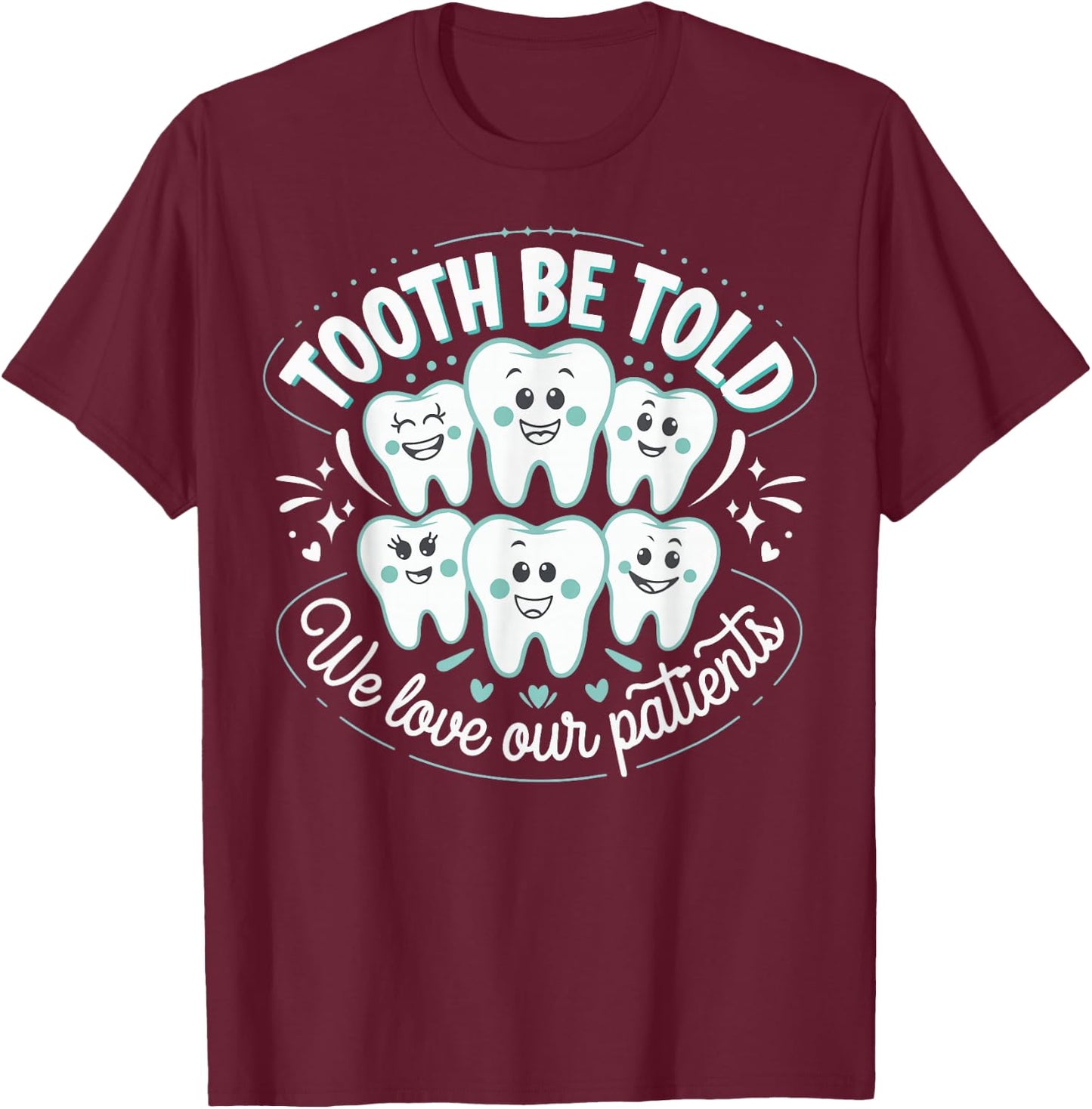 Tooth Be Told We Love Our Patients T-Shirt - T-Shirt | Maroon