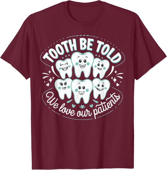 Tooth Be Told We Love Our Patients T-Shirt - T-Shirt | Maroon