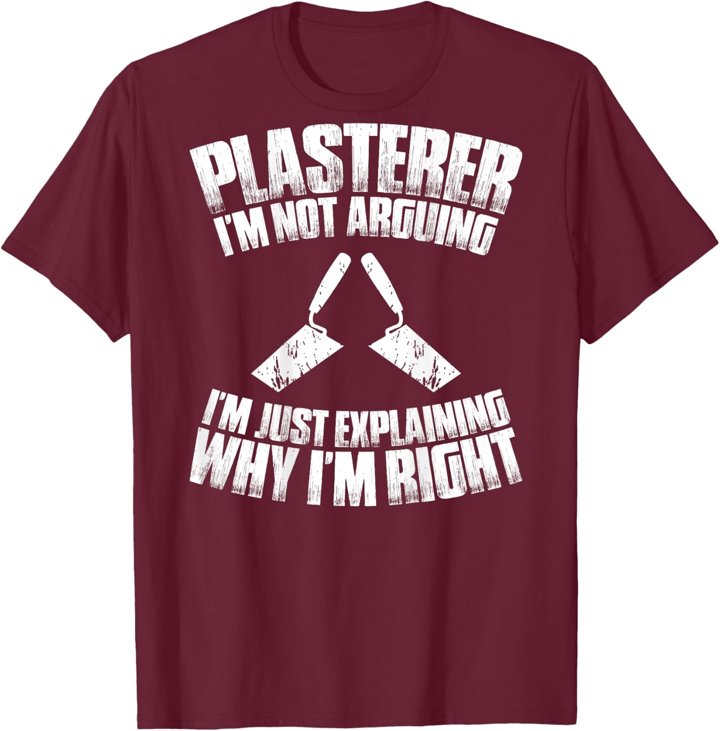 Stuccoer I'm Not Arguing Plasterer T-Shirt - T-Shirt | Maroon