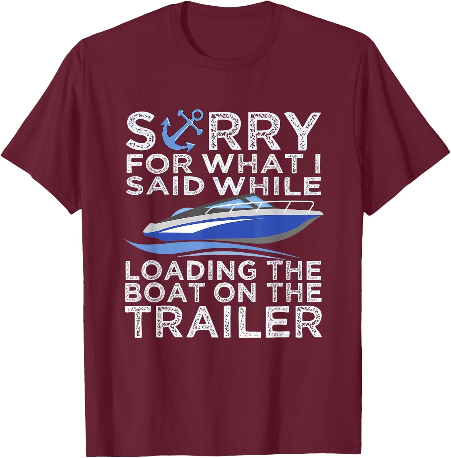 Sorry For What I Said Loading The Boat Trailer Shirt Boating T-Shirt - T-Shirt | Maroon