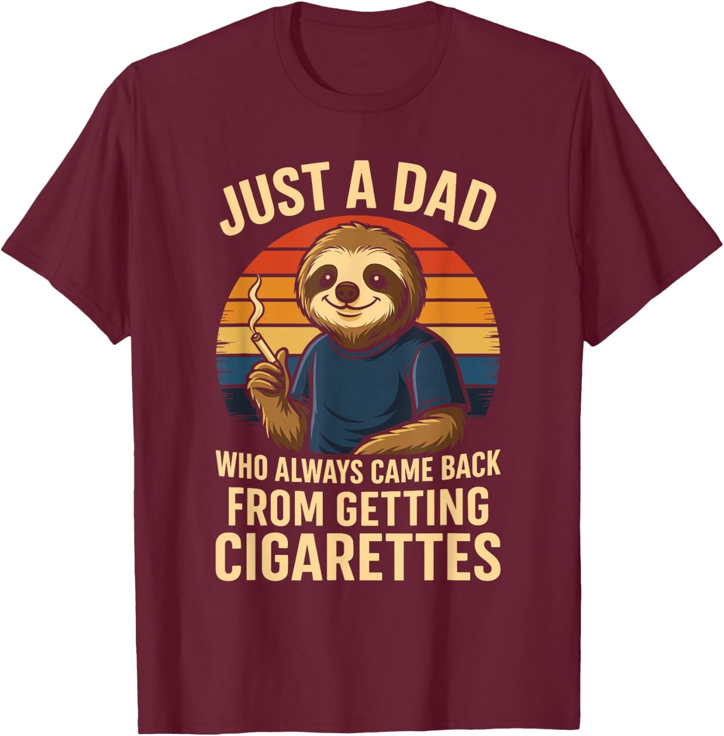 Just A Dad Who Always Came Back From Getting Cigarettes T-Shirt - T-Shirt | Maroon