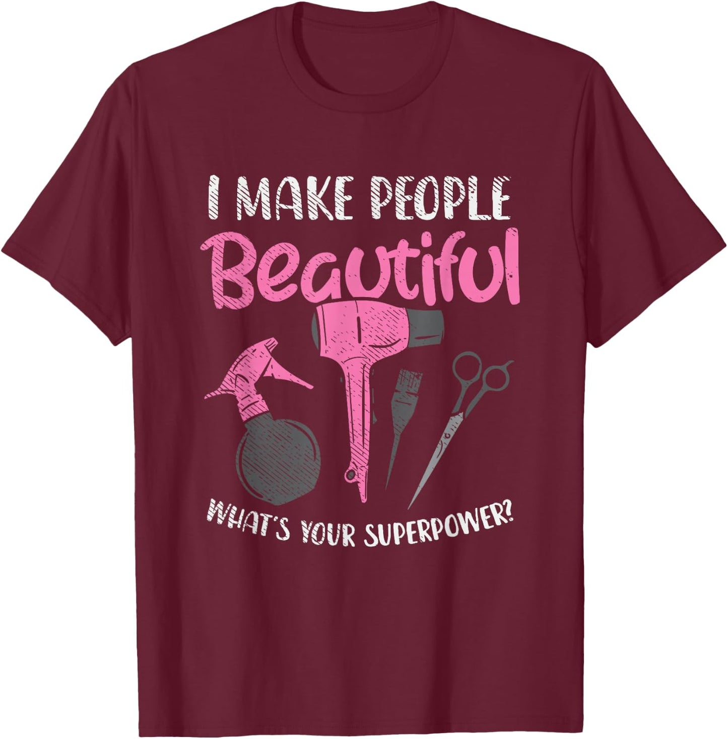 Hairdresser I Make People Beautiful What's Your Superpower T-Shirt - T-Shirt | Maroon