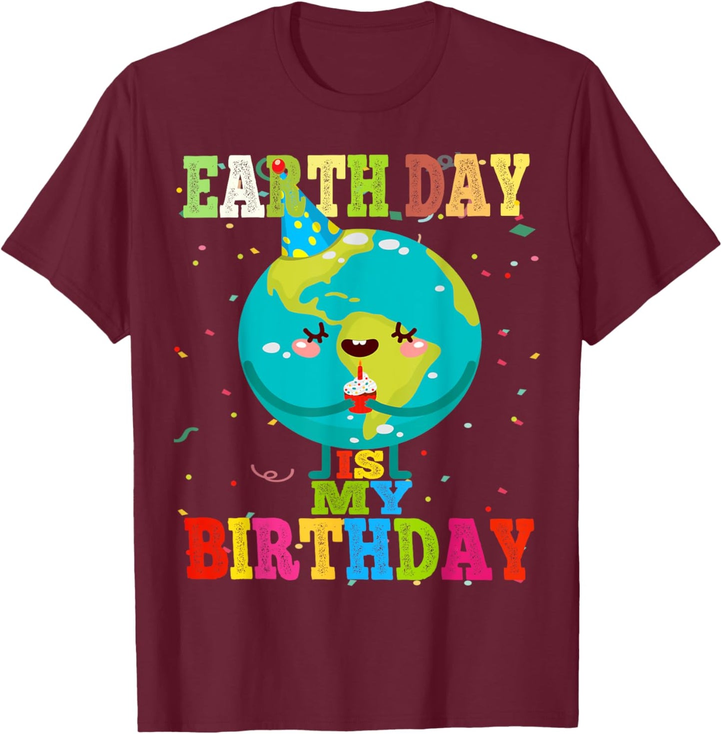 Earth Day Is My Birthday Environment Earth Day Bday Gift T-Shirt - T-Shirt | Maroon