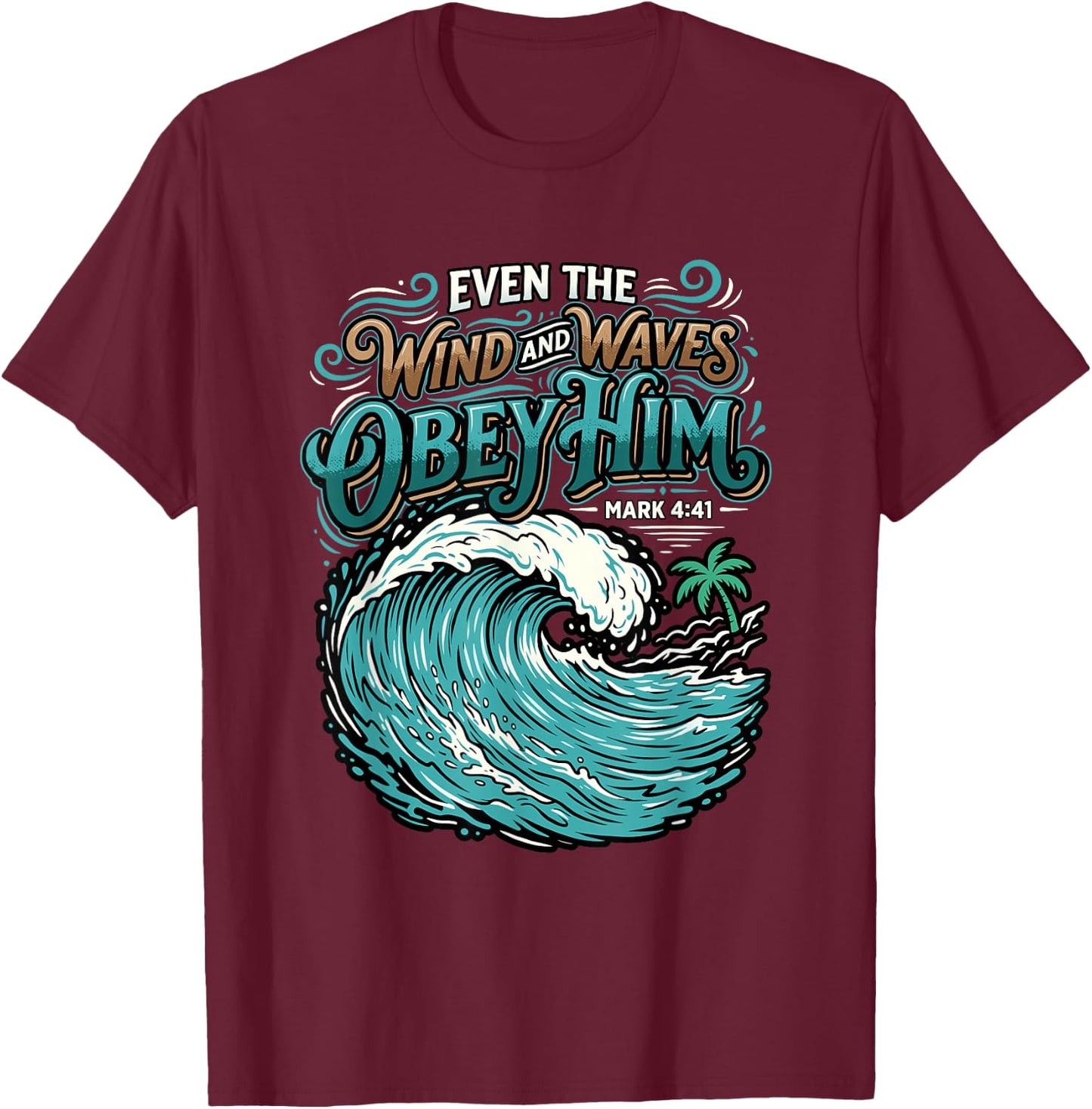 Even The Wind and Waves Obey Him Mark 4:41 Christian Bible T-Shirt - T-Shirt | Maroon