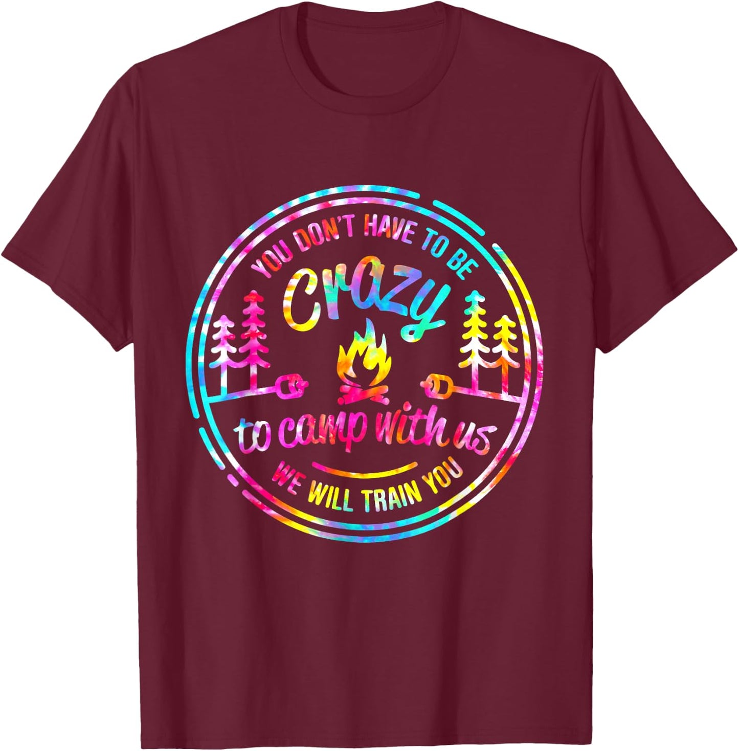 You Don't Have to Be Crazy To Camp With Us Tie Dye Camping T-Shirt - T-Shirt | Maroon