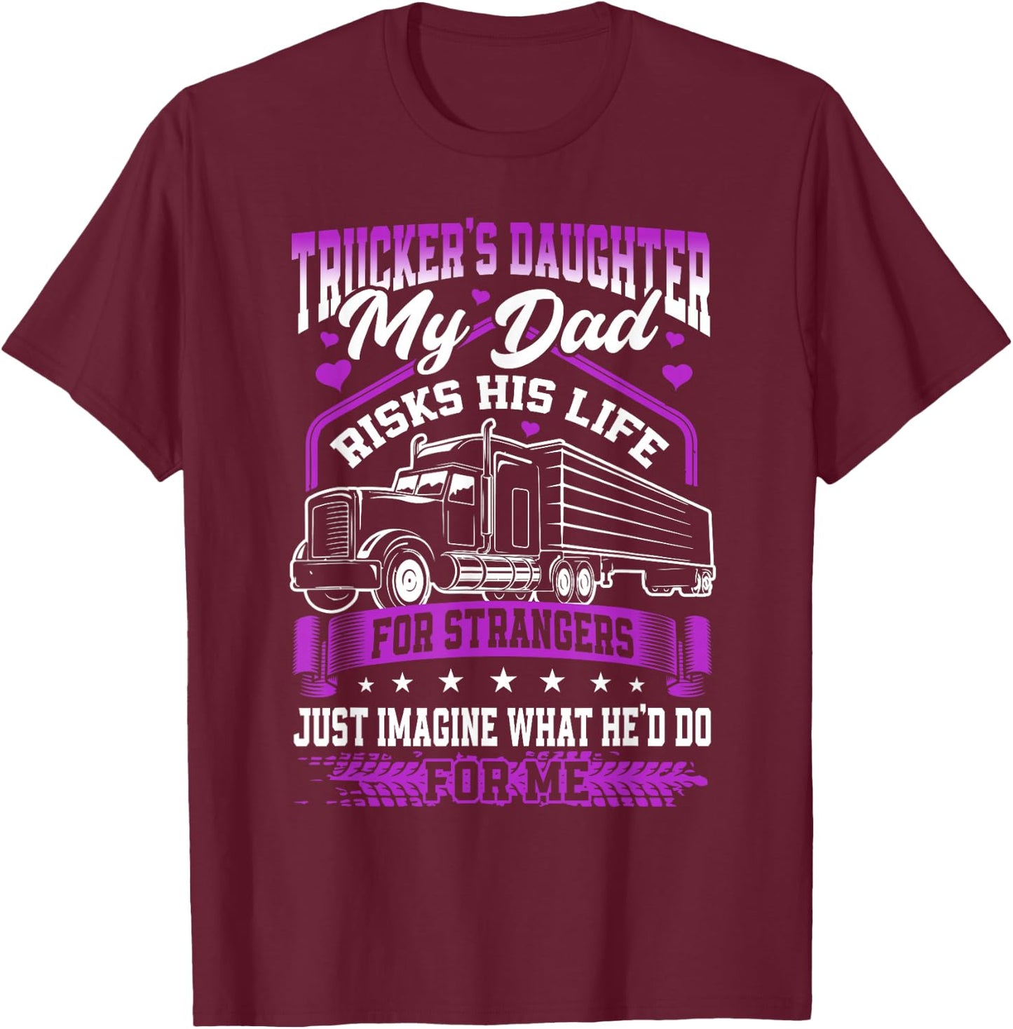 Trucker's Daughter, My Dad Risks His Life T-Shirt - T-Shirt | Maroon